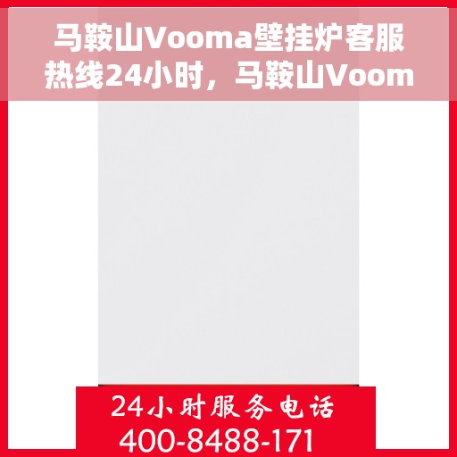 马鞍山Vooma壁挂炉客服热线24小时，马鞍山Vooma壁挂炉全天候客服热线支持