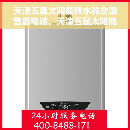 天津五星太阳能热水器全国售后电话，天津五星太阳能热水器全国售后服务热线及电话全解析