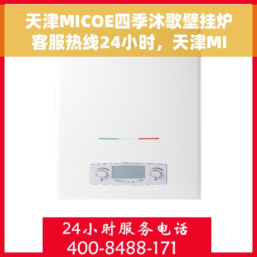 天津MICOE四季沐歌壁挂炉客服热线24小时，天津MICOE四季沐歌壁挂炉全天候客服热线，贴心服务随时在线