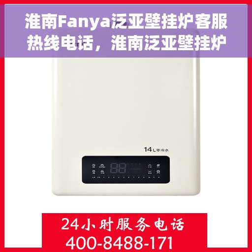 淮南Fanya泛亚壁挂炉客服热线电话，淮南泛亚壁挂炉客服热线电话全解析