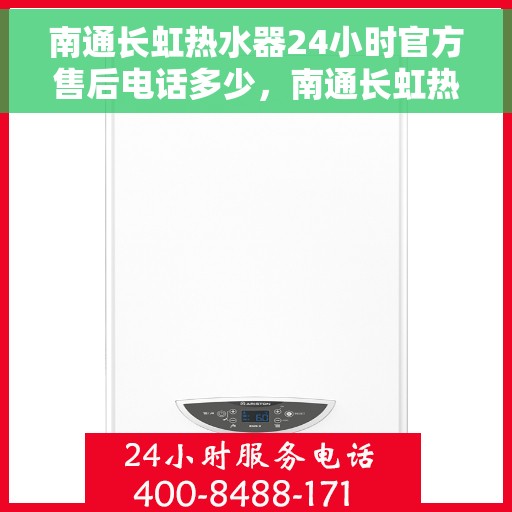 南通长虹热水器24小时官方售后电话多少，南通长虹热水器全天候官方售后热线揭秘