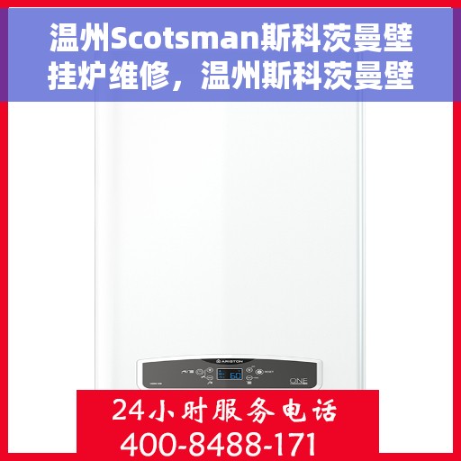 温州Scotsman斯科茨曼壁挂炉维修，温州斯科茨曼壁挂炉专业维修服务