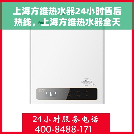 上海方维热水器24小时售后热线，上海方维热水器全天候售后热线，贴心服务随时在线