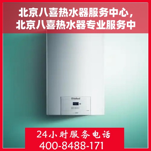 北京八喜热水器服务中心，北京八喜热水器专业服务中心，全方位服务，温暖您的家