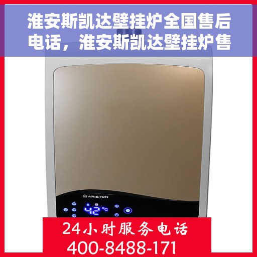 淮安斯凯达壁挂炉全国售后电话，淮安斯凯达壁挂炉售后服务热线及全国售后电话汇总