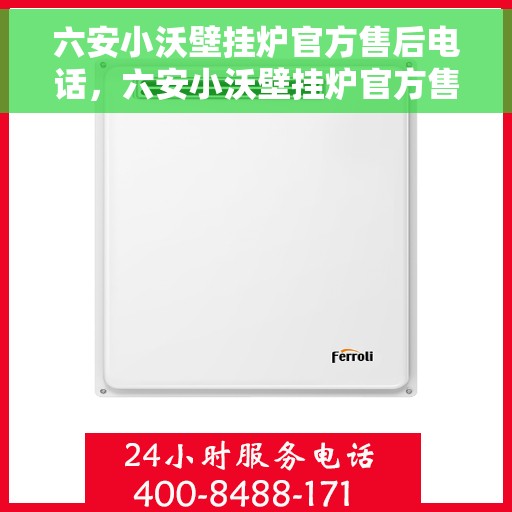 六安小沃壁挂炉官方售后电话，六安小沃壁挂炉官方售后服务热线公布