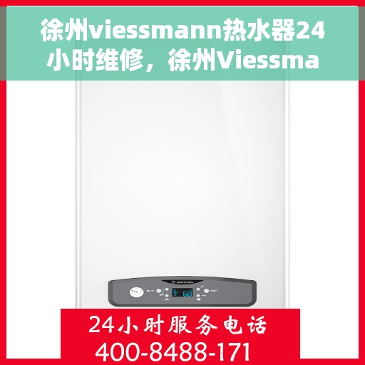 徐州viessmann热水器24小时维修，徐州Viessmann热水器全天候专业维修服务