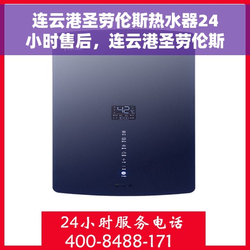 连云港圣劳伦斯热水器24小时售后，连云港圣劳伦斯热水器全天候售后服务支持