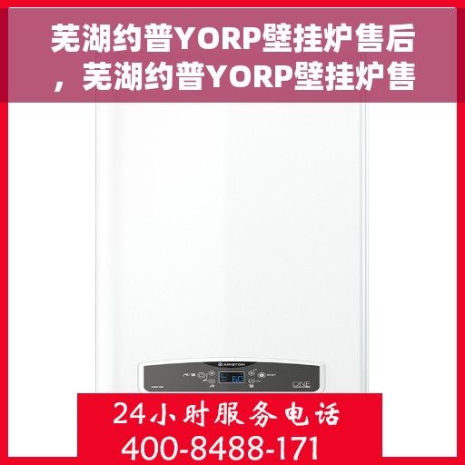 芜湖约普YORP壁挂炉售后，芜湖约普YORP壁挂炉售后服务详解