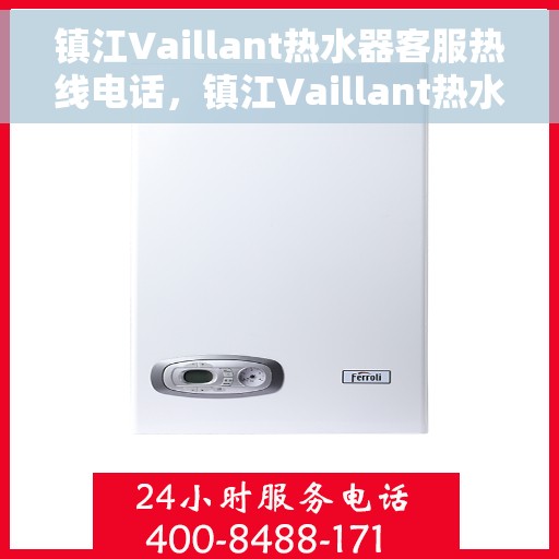 镇江Vaillant热水器客服热线电话，镇江Vaillant热水器客服热线详解，专业解答，贴心服务