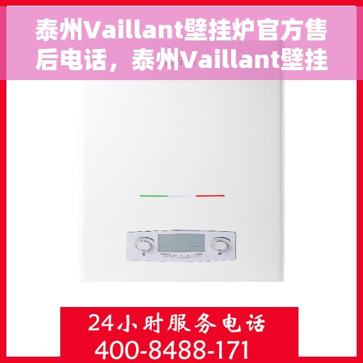 泰州Vaillant壁挂炉官方售后电话，泰州Vaillant壁挂炉售后电话及维修服务指南
