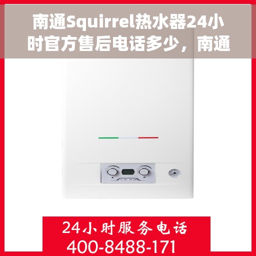 南通Squirrel热水器24小时官方售后电话多少，南通Squirrel热水器全天候官方售后电话揭秘