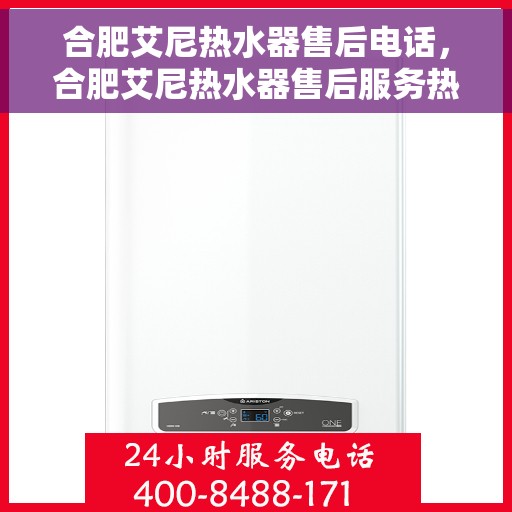 合肥艾尼热水器售后电话，合肥艾尼热水器售后服务热线及电话全解析