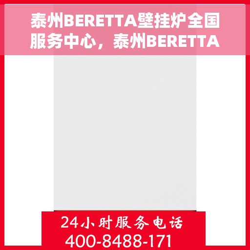 泰州BERETTA壁挂炉全国服务中心,泰州BERETTA壁挂炉全国服务中心——专业维修与优质服务并重 泰州BERETTA壁挂炉全国服务中心,泰州BERETTA壁挂炉全国服务中心——专业维修与优质服务并重