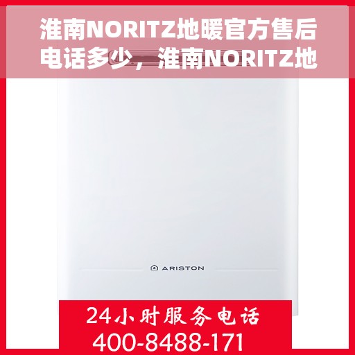 淮南NORITZ地暖官方售后电话多少，淮南NORITZ地暖官方售后联系电话公布