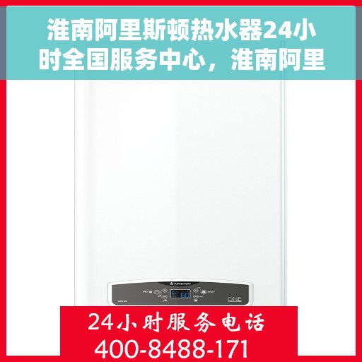 淮南阿里斯顿热水器24小时全国服务中心，淮南阿里斯顿热水器全天候专业维修服务中心