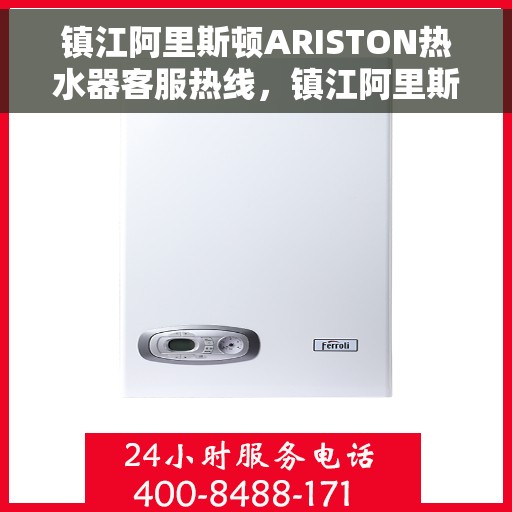 镇江阿里斯顿ARISTON热水器客服热线，镇江阿里斯顿ARISTON热水器客户服务热线全攻略