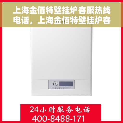 上海金佰特壁挂炉客服热线电话，上海金佰特壁挂炉客服热线电话及售后服务指南