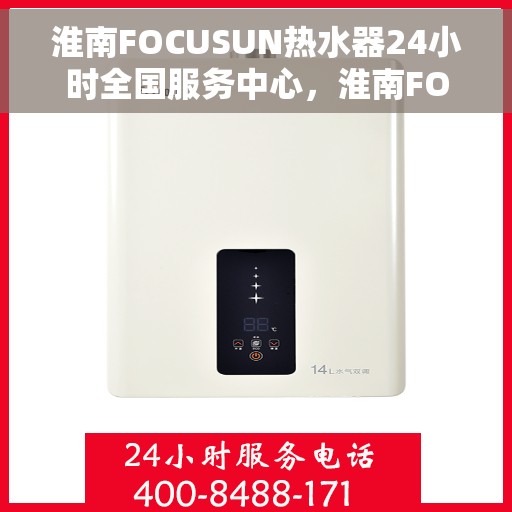 淮南FOCUSUN热水器24小时全国服务中心，淮南FOCUSUN热水器全天候全国服务热线