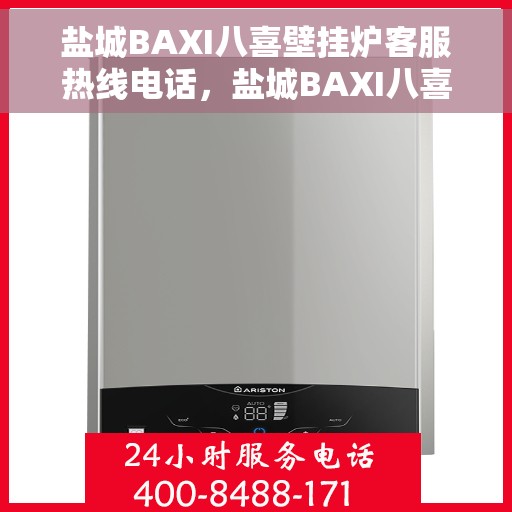 盐城BAXI八喜壁挂炉客服热线电话，盐城BAXI八喜壁挂炉客服热线全攻略，专业解答，温暖您的生活