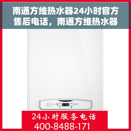 南通方维热水器24小时官方售后电话，南通方维热水器全天候官方售后热线服务保障