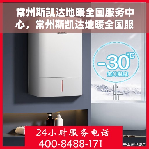 常州斯凯达地暖全国服务中心，常州斯凯达地暖全国服务中心，专业品质，服务无忧