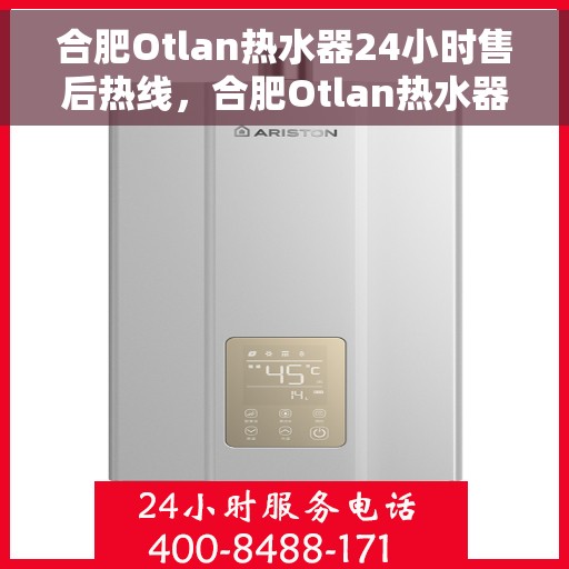合肥Otlan热水器24小时售后热线，合肥Otlan热水器全天候售后热线，贴心服务不打烊