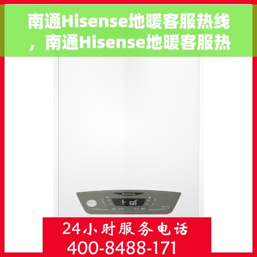 南通Hisense地暖客服热线，南通Hisense地暖客服热线，专业解答，温暖您的生活
