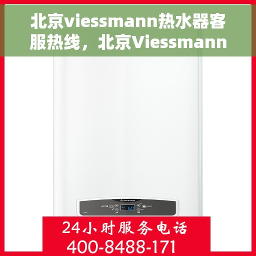 北京viessmann热水器客服热线，北京Viessmann热水器客服热线，专业解答，贴心服务