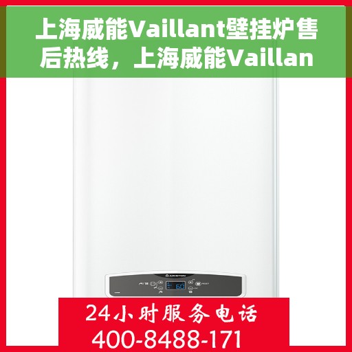 上海威能Vaillant壁挂炉售后热线，上海威能Vaillant壁挂炉售后服务热线，专业解决您的壁挂炉问题