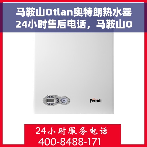 马鞍山Otlan奥特朗热水器24小时售后电话,马鞍山Otlan奥特朗热水器全天候售后电话服务支持 马鞍山Otlan奥特朗热水器24小时售后电话,马鞍山Otlan奥特朗热水器全天候售后电话服务支持
