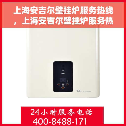 上海安吉尔壁挂炉服务热线，上海安吉尔壁挂炉服务热线，专业维修、安装与咨询一站式解决方案