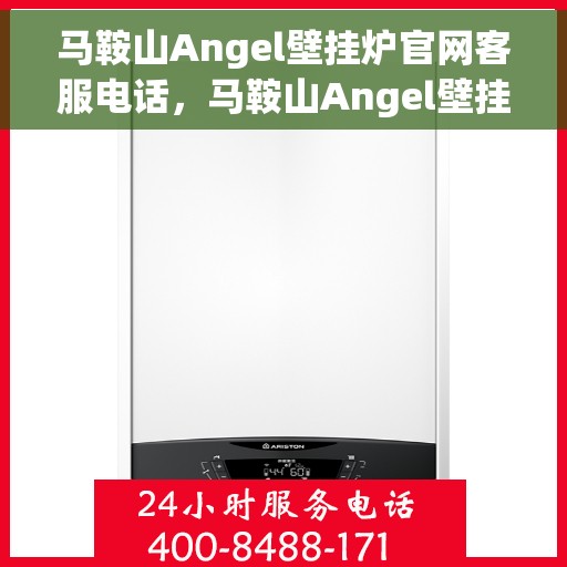 马鞍山Angel壁挂炉官网客服电话，马鞍山Angel壁挂炉官网客服热线，专业解答，贴心服务