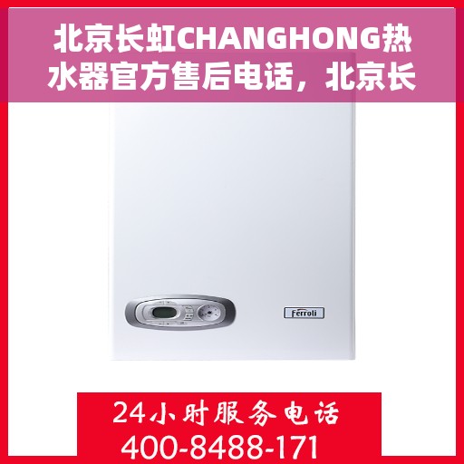 北京长虹CHANGHONG热水器官方售后电话，北京长虹CHANGHONG热水器售后官方联系电话服务保障专线