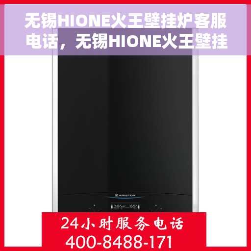 无锡HIONE火王壁挂炉客服电话，无锡HIONE火王壁挂炉客服热线及售后服务电话汇总