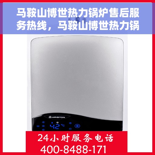 马鞍山博世热力锅炉售后服务热线，马鞍山博世热力锅炉售后服务热线，专业团队，贴心服务，为您解答一切疑问！