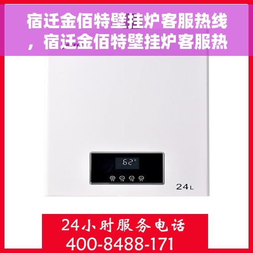 宿迁金佰特壁挂炉客服热线，宿迁金佰特壁挂炉客服热线，专业解答，贴心服务