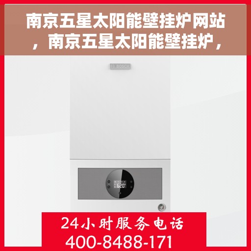 南京五星太阳能壁挂炉网站，南京五星太阳能壁挂炉，专业品质，绿色能源之选