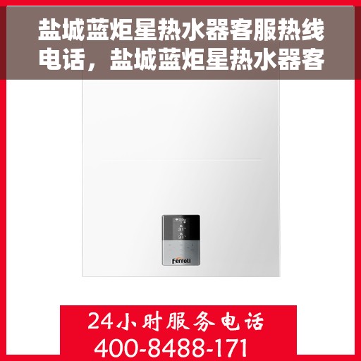 盐城蓝炬星热水器客服热线电话，盐城蓝炬星热水器客服热线详解，一站式服务体验与热线电话全知道