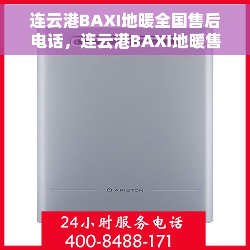 连云港BAXI地暖全国售后电话，连云港BAXI地暖售后服务热线及全国电话汇总