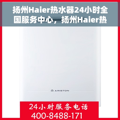 扬州Haier热水器24小时全国服务中心，扬州Haier热水器全天候专业维修服务中心