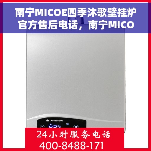 南宁MICOE四季沐歌壁挂炉官方售后电话，南宁MICOE四季沐歌壁挂炉售后电话及维修服务解析