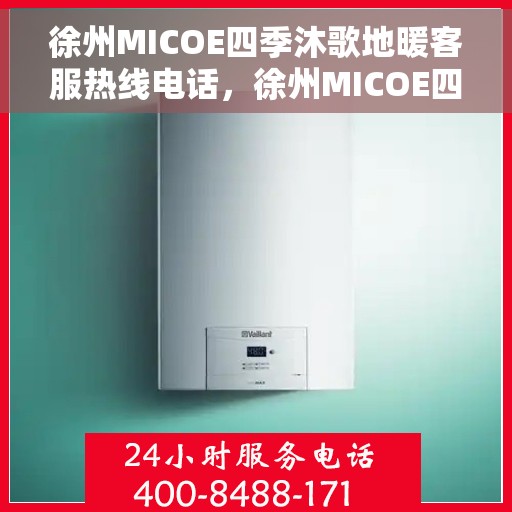 徐州MICOE四季沐歌地暖客服热线电话，徐州MICOE四季沐歌地暖客服热线电话号码公布