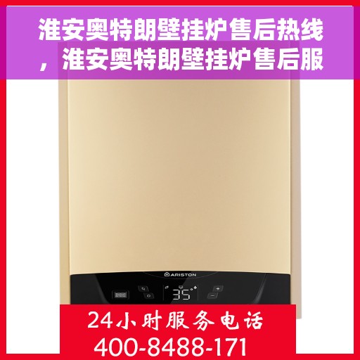 淮安奥特朗壁挂炉售后热线，淮安奥特朗壁挂炉售后服务热线，专业解决您的壁挂炉问题。