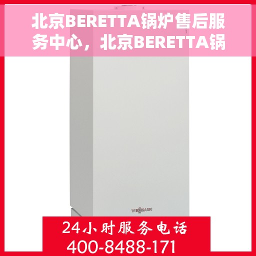 北京BERETTA锅炉售后服务中心，北京BERETTA锅炉售后服务中心，专业维修与优质服务并重