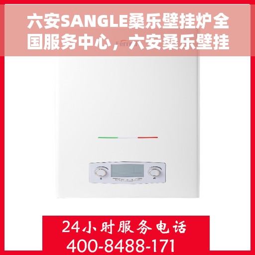 六安SANGLE桑乐壁挂炉全国服务中心，六安桑乐壁挂炉全国服务中心，专业维修与优质服务并行