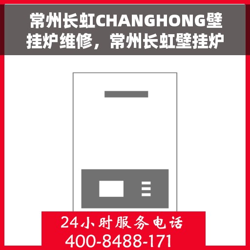 常州长虹CHANGHONG壁挂炉维修，常州长虹壁挂炉维修专家解析与解决方案