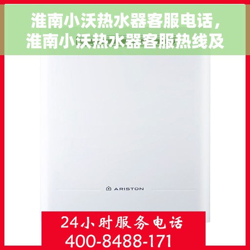 淮南小沃热水器客服电话，淮南小沃热水器客服热线及售后支持指南