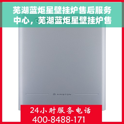 芜湖蓝炬星壁挂炉售后服务中心,芜湖蓝炬星壁挂炉售后服务中心,专业维修,贴心服务 芜湖蓝炬星壁挂炉售后服务中心,芜湖蓝炬星壁挂炉售后服务中心,专业维修,贴心服务