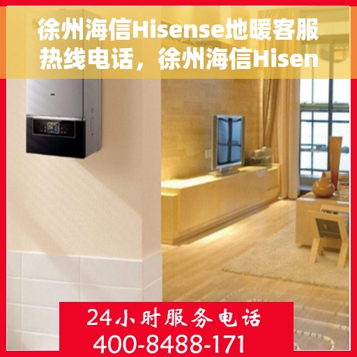 徐州海信Hisense地暖客服热线电话，徐州海信Hisense地暖客服热线，专业解答，温暖您的生活
